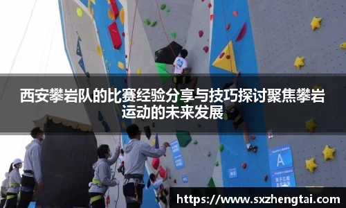 西安攀岩队的比赛经验分享与技巧探讨聚焦攀岩运动的未来发展